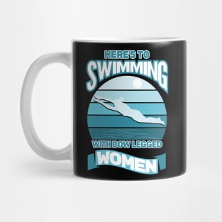 Here's To Swimming With Bow Legged Women Mug